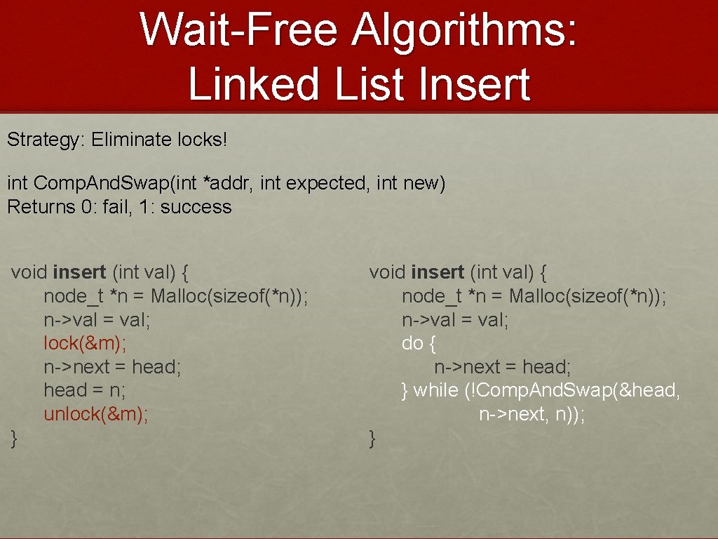 Wait-Free Algorithms: Linked List Insert Strategy: Eliminate locks! int Comp. And. Swap(int *addr, int