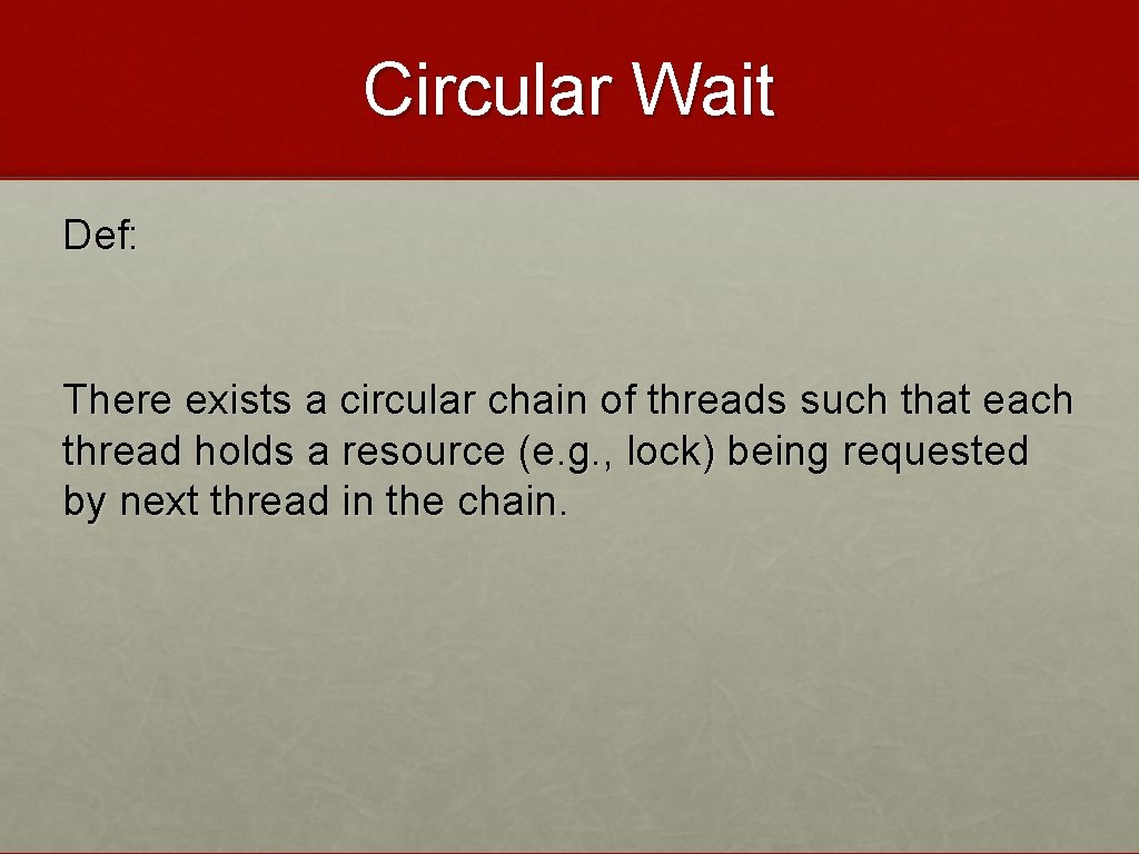 Circular Wait Def: There exists a circular chain of threads such that each thread