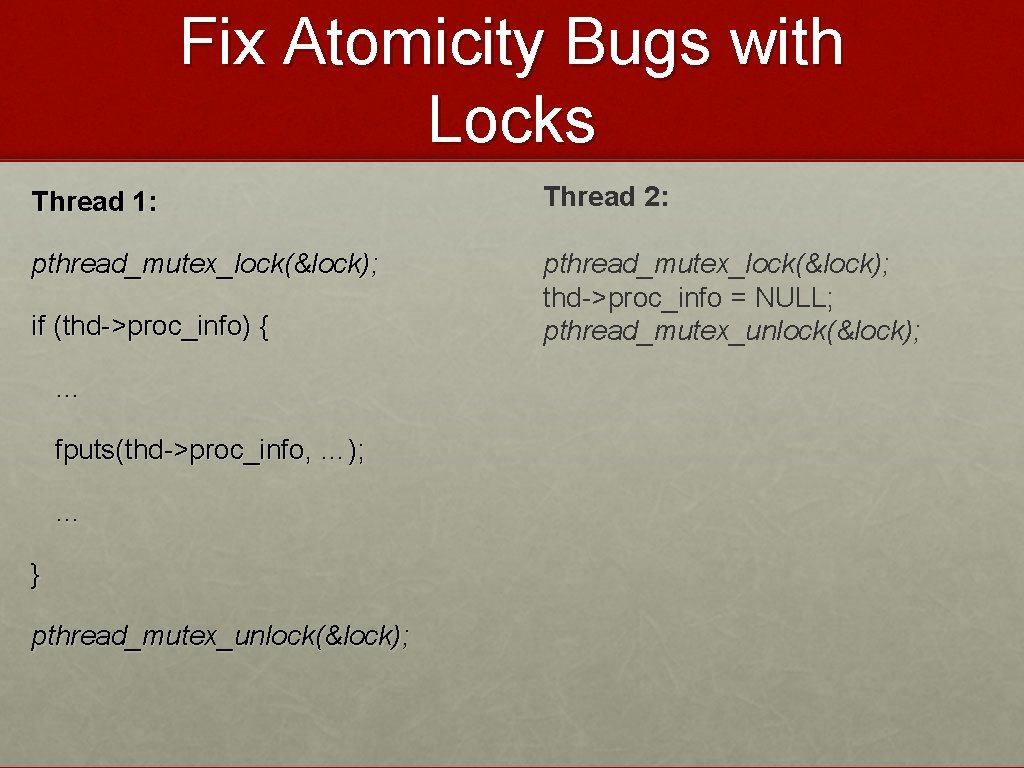 Fix Atomicity Bugs with Locks Thread 1: Thread 2: pthread_mutex_lock(&lock); thd->proc_info = NULL; pthread_mutex_unlock(&lock);