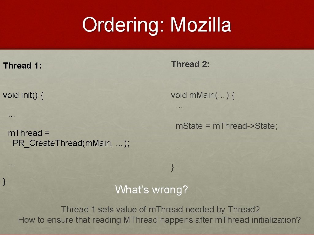 Ordering: Mozilla Thread 1: Thread 2: void init() { void m. Main(…) { …