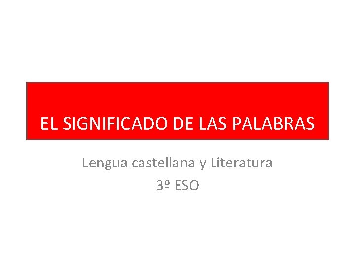 EL SIGNIFICADO DE LAS PALABRAS Lengua castellana y Literatura 3º ESO 