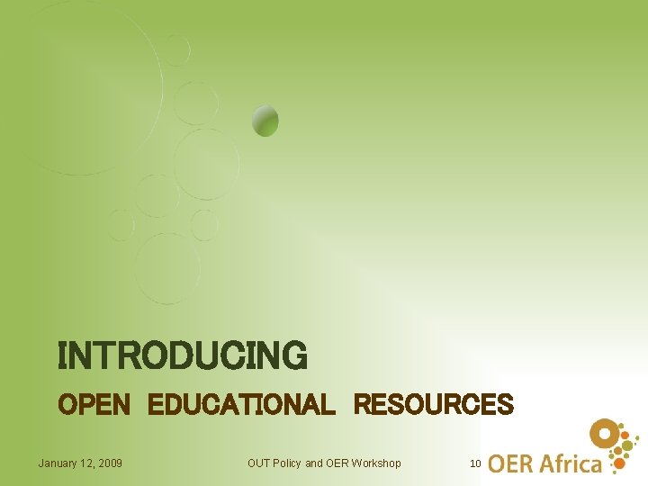 INTRODUCING OPEN EDUCATIONAL RESOURCES January 12, 2009 OUT Policy and OER Workshop 10 