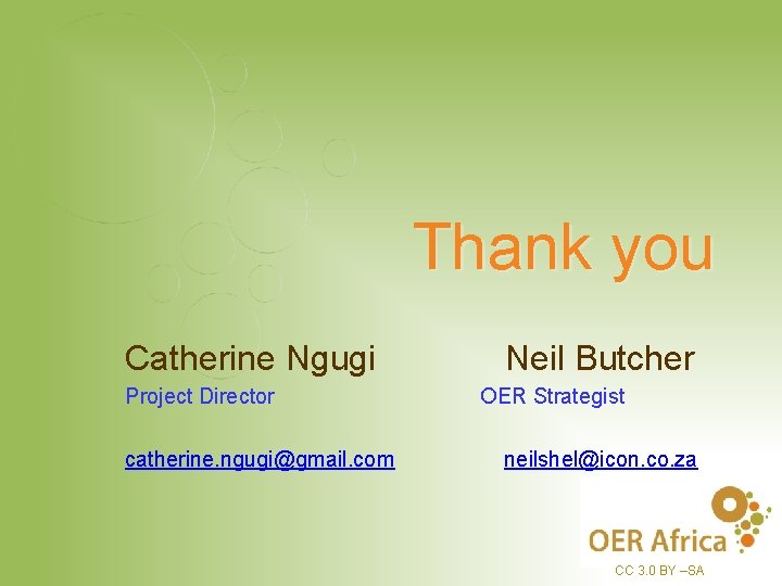 Thank you Catherine Ngugi Project Director catherine. ngugi@gmail. com Neil Butcher OER Strategist neilshel@icon.