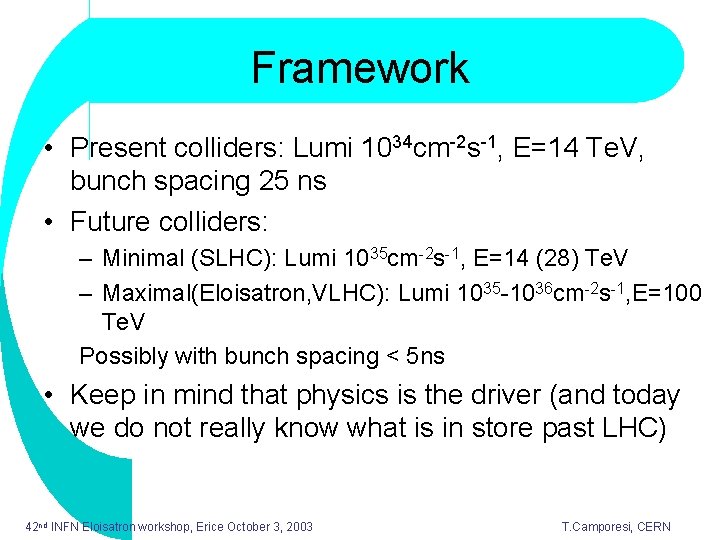 Framework • Present colliders: Lumi 1034 cm-2 s-1, E=14 Te. V, bunch spacing 25