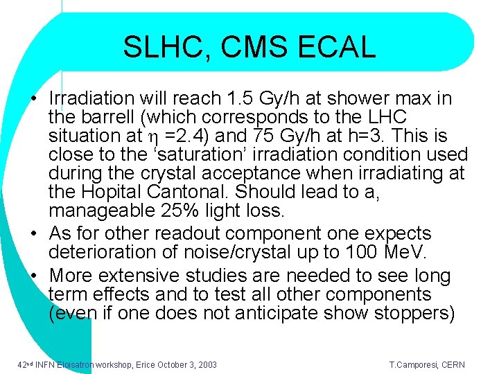 SLHC, CMS ECAL • Irradiation will reach 1. 5 Gy/h at shower max in