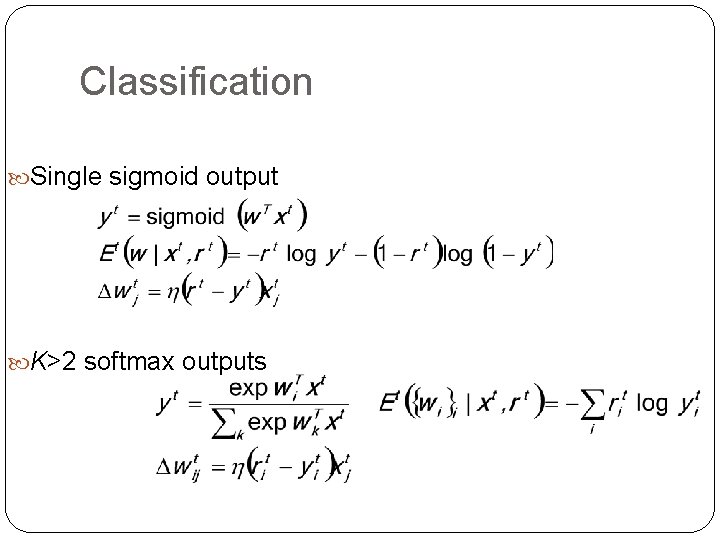 Classification Single sigmoid output K>2 softmax outputs 10 