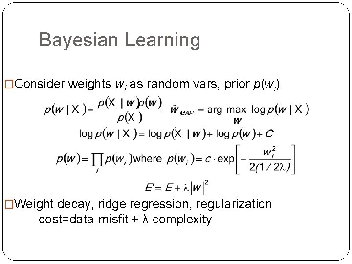 Bayesian Learning �Consider weights wi as random vars, prior p(wi) �Weight decay, ridge regression,