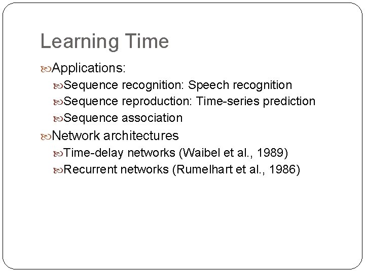 Learning Time Applications: Sequence recognition: Speech recognition Sequence reproduction: Time-series prediction Sequence association Network