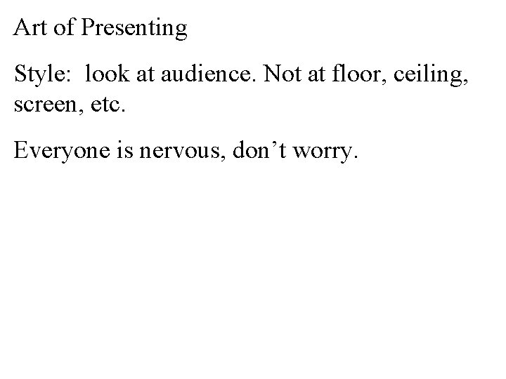 Art of Presenting Style: look at audience. Not at floor, ceiling, screen, etc. Everyone