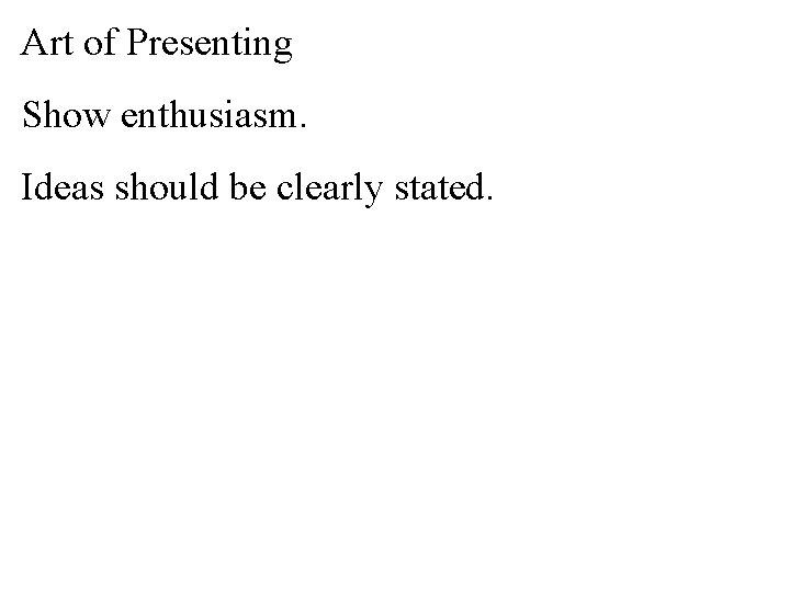 Art of Presenting Show enthusiasm. Ideas should be clearly stated. 