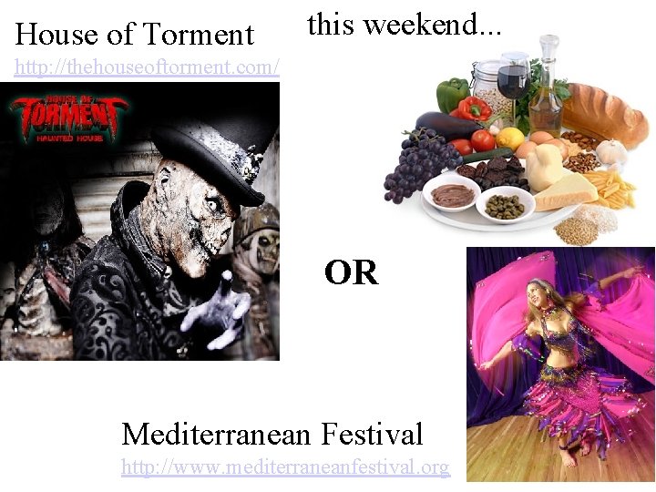 House of Torment this weekend. . . http: //thehouseoftorment. com/ OR Mediterranean Festival http: