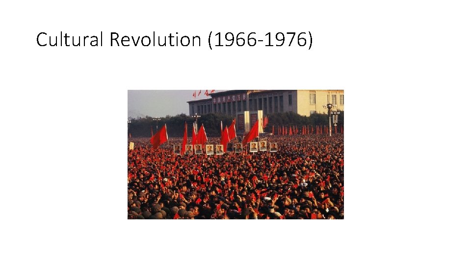 Cultural Revolution (1966 -1976) 