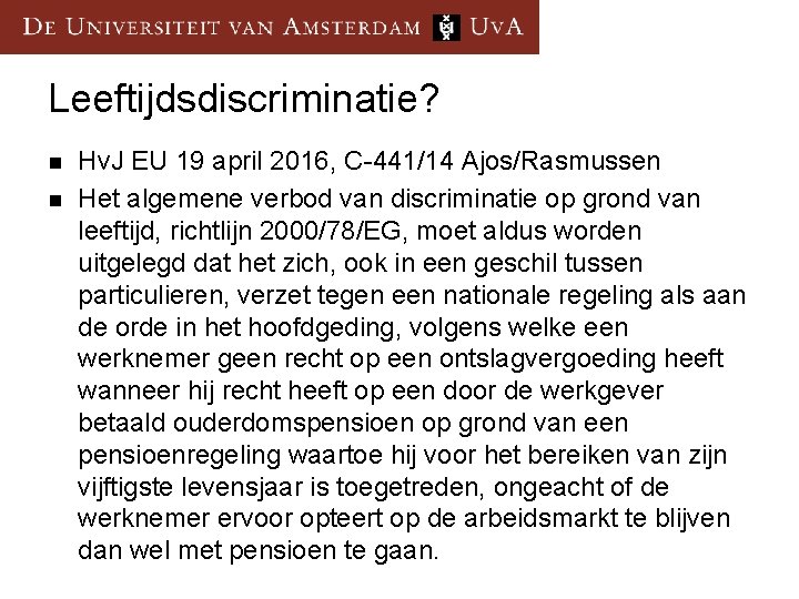 Leeftijdsdiscriminatie? n n Hv. J EU 19 april 2016, C-441/14 Ajos/Rasmussen Het algemene verbod