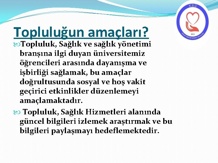 Topluluğun amaçları? Topluluk, Sağlık ve sağlık yönetimi branşına ilgi duyan üniversitemiz öğrencileri arasında dayanışma