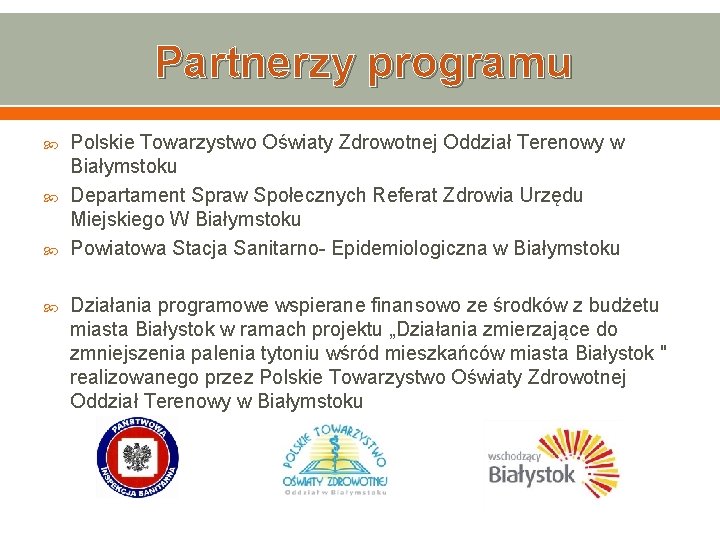 Partnerzy programu Polskie Towarzystwo Oświaty Zdrowotnej Oddział Terenowy w Białymstoku Departament Spraw Społecznych Referat