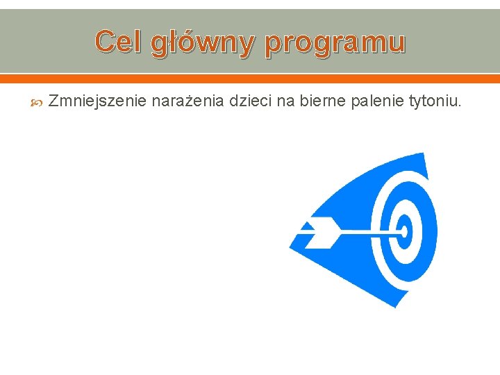 Cel główny programu Zmniejszenie narażenia dzieci na bierne palenie tytoniu. 