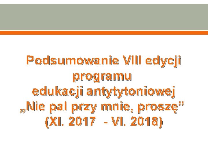 Podsumowanie VIII edycji programu edukacji antytytoniowej „Nie pal przy mnie, proszę” (XI. 2017 -