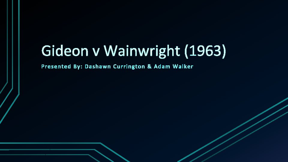 Gideon v Wainwright (1963) Presented By: D asha wn Cur ri ngto n &