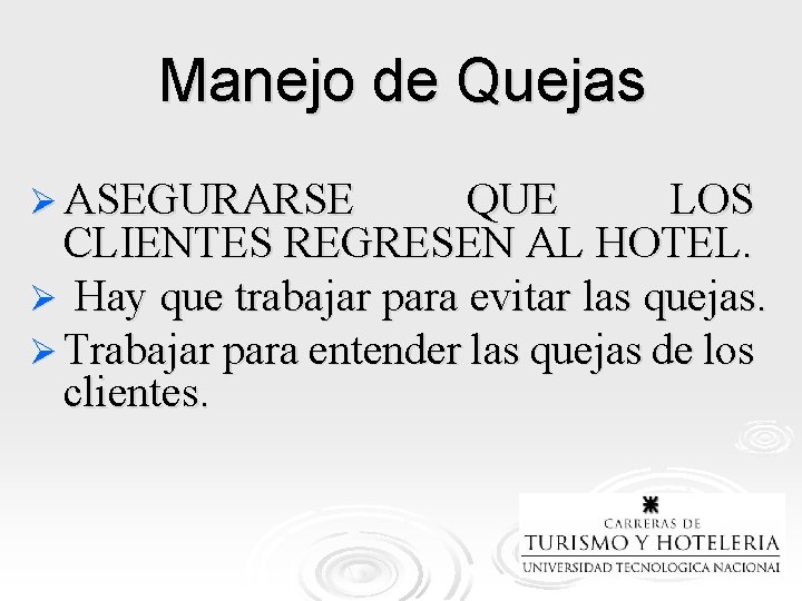 Manejo de Quejas Ø ASEGURARSE QUE LOS CLIENTES REGRESEN AL HOTEL. Ø Hay que