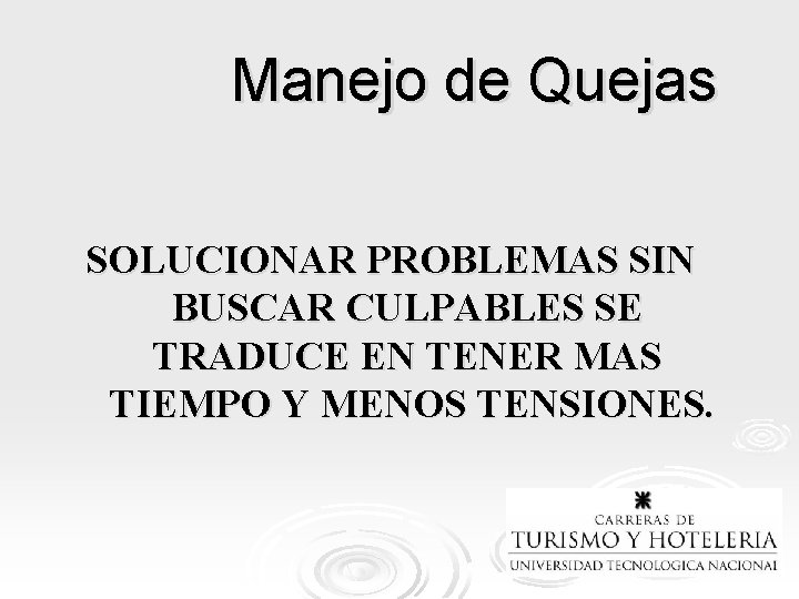 Manejo de Quejas SOLUCIONAR PROBLEMAS SIN BUSCAR CULPABLES SE TRADUCE EN TENER MAS TIEMPO