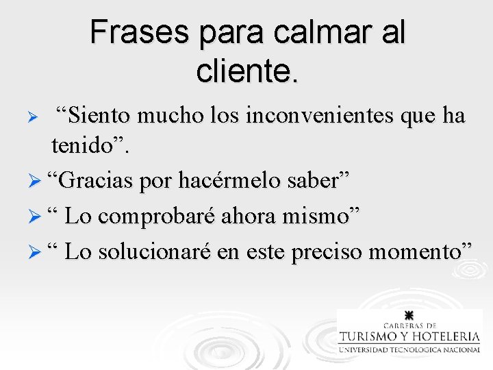 Frases para calmar al cliente. “Siento mucho los inconvenientes que ha tenido”. Ø “Gracias