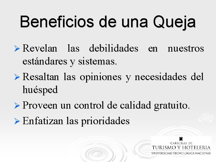 Beneficios de una Queja Ø Revelan las debilidades en nuestros estándares y sistemas. Ø