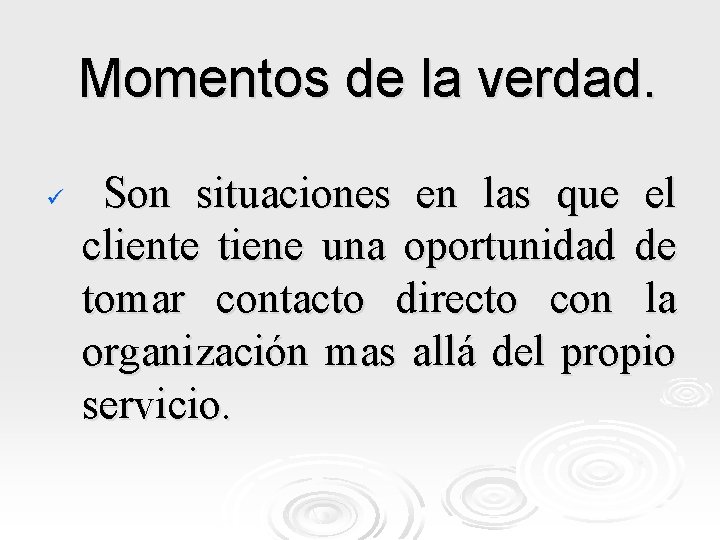 Momentos de la verdad. ü Son situaciones en las que el cliente tiene una