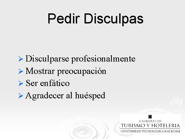 Pedir Disculpas Ø Disculparse profesionalmente Ø Mostrar preocupación Ø Ser enfático Ø Agradecer al