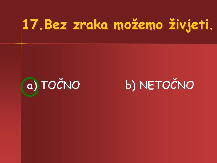 17. Bez zraka možemo živjeti. a) TOČNO b) NETOČNO 