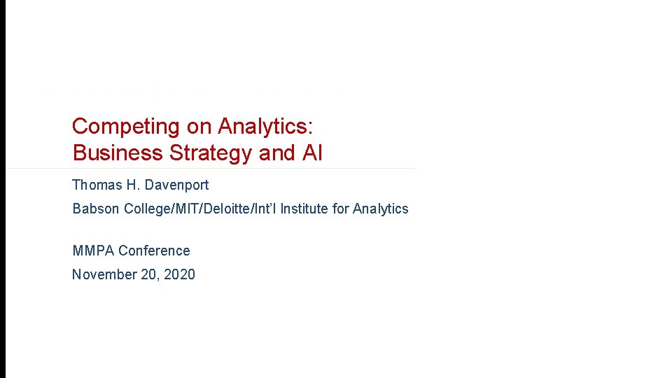 Competing on Analytics: Business Strategy and AI Thomas H. Davenport Babson College/MIT/Deloitte/Int’l Institute for