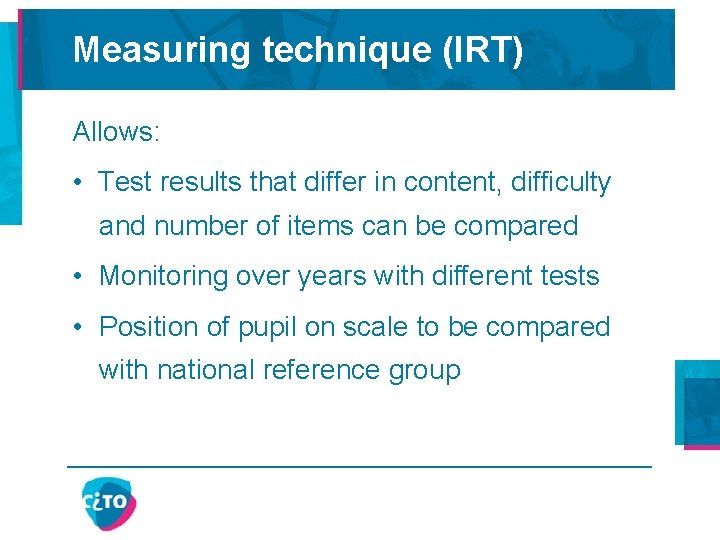 Measuring technique (IRT) Allows: • Test results that differ in content, difficulty and number