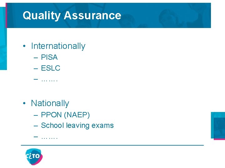 Quality Assurance • Internationally – PISA – ESLC – ……. • Nationally – PPON