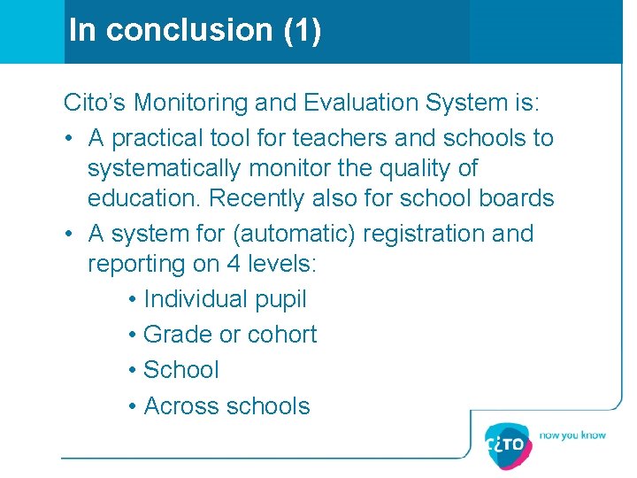 In conclusion (1) Cito’s Monitoring and Evaluation System is: • A practical tool for