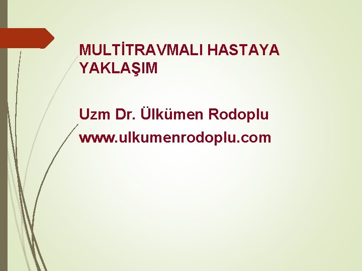 MULTİTRAVMALI HASTAYA YAKLAŞIM Uzm Dr. Ülkümen Rodoplu www. ulkumenrodoplu. com 