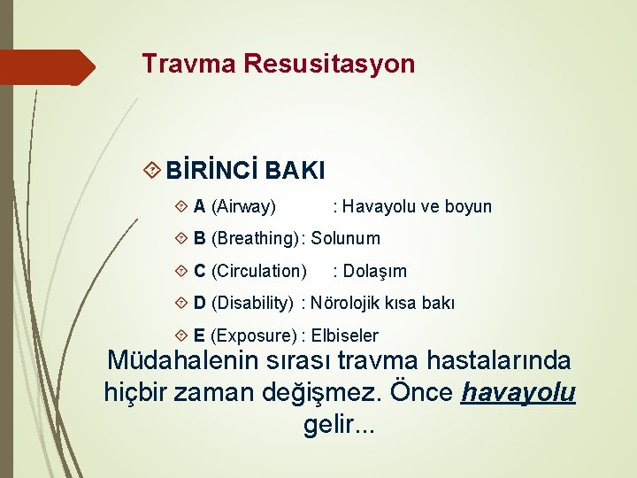 Travma Resusitasyon BİRİNCİ BAKI A (Airway) : Havayolu ve boyun B (Breathing) : Solunum