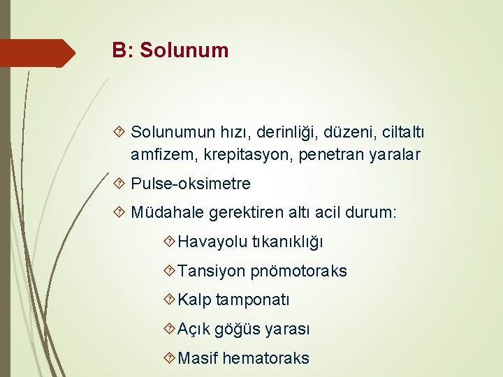 B: Solunumun hızı, derinliği, düzeni, ciltaltı amfizem, krepitasyon, penetran yaralar Pulse-oksimetre Müdahale gerektiren altı