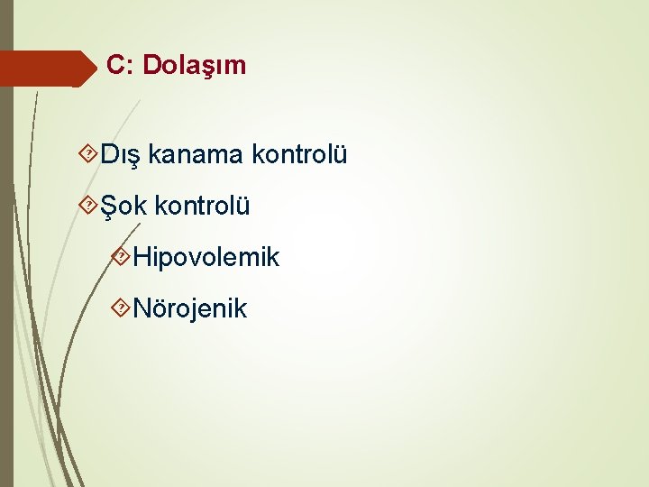 C: Dolaşım Dış kanama kontrolü Şok kontrolü Hipovolemik Nörojenik 