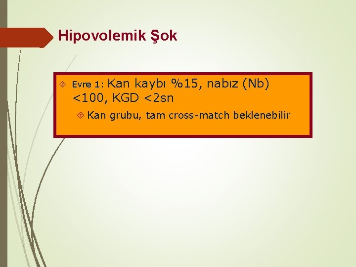 Hipovolemik Şok Kan kaybı %15, nabız (Nb) <100, KGD <2 sn Evre 1: Kan