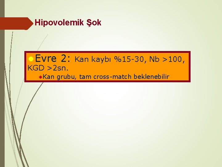 Hipovolemik Şok ®Evre 2: KGD >2 sn. ®Kan kaybı %15 -30, Nb >100, grubu,