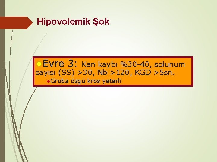 Hipovolemik Şok ®Evre 3: Kan kaybı %30 -40, solunum sayısı (SS) >30, Nb >120,