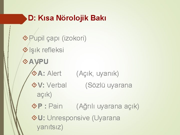 D: Kısa Nörolojik Bakı Pupil çapı (izokori) Işık refleksi AVPU A: Alert V: Verbal