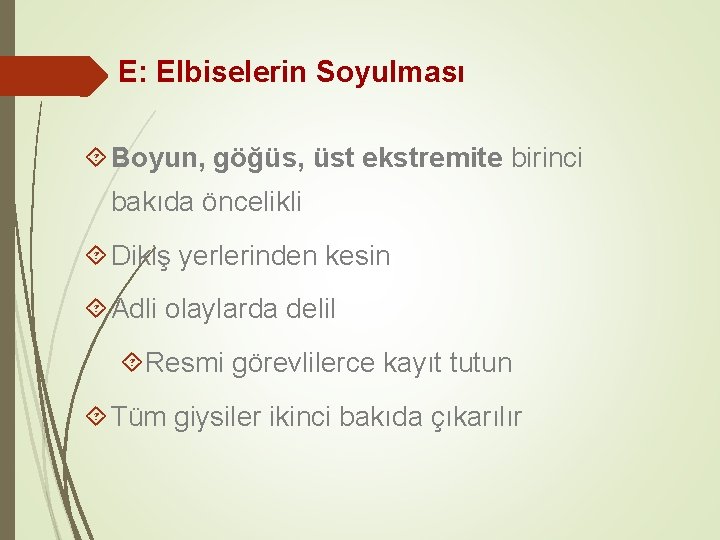 E: Elbiselerin Soyulması Boyun, göğüs, üst ekstremite birinci bakıda öncelikli Dikiş yerlerinden kesin Adli