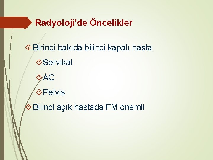Radyoloji'de Öncelikler Birinci bakıda bilinci kapalı hasta Servikal AC Pelvis Bilinci açık hastada FM