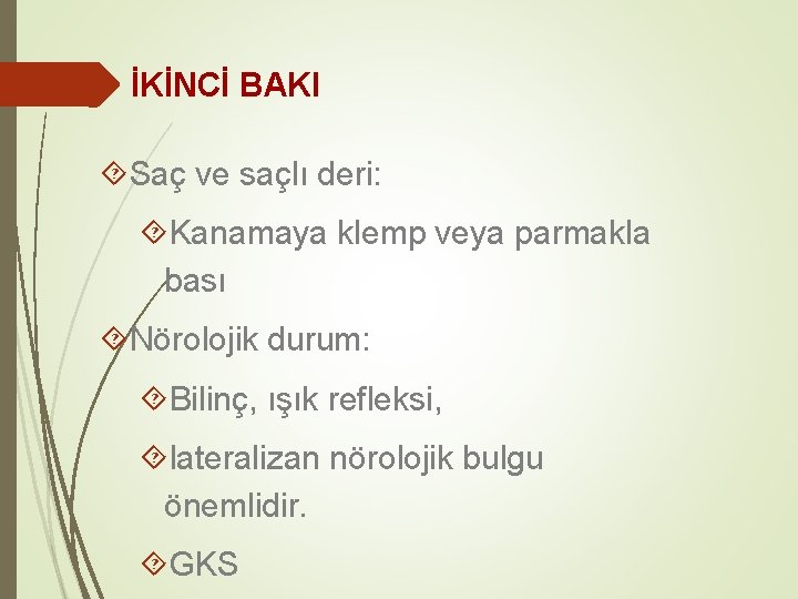İKİNCİ BAKI Saç ve saçlı deri: Kanamaya klemp veya parmakla bası Nörolojik durum: Bilinç,
