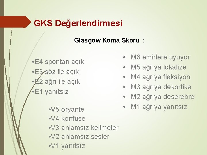 GKS Değerlendirmesi Glasgow Koma Skoru : • E 4 spontan açık • E 3