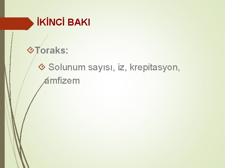 İKİNCİ BAKI Toraks: Solunum sayısı, iz, krepitasyon, amfizem 