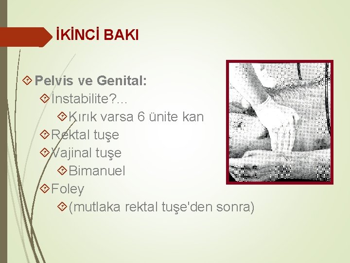 İKİNCİ BAKI Pelvis ve Genital: İnstabilite? … Kırık varsa 6 ünite kan Rektal tuşe