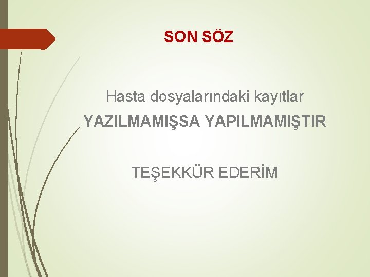 SON SÖZ Hasta dosyalarındaki kayıtlar YAZILMAMIŞSA YAPILMAMIŞTIR TEŞEKKÜR EDERİM 