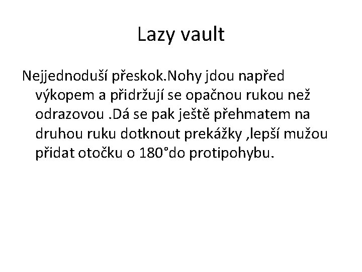 Lazy vault Nejjednoduší přeskok. Nohy jdou napřed výkopem a přidržují se opačnou rukou než