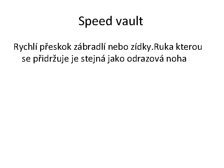 Speed vault Rychlí přeskok zábradlí nebo zídky. Ruka kterou se přidržuje je stejná jako